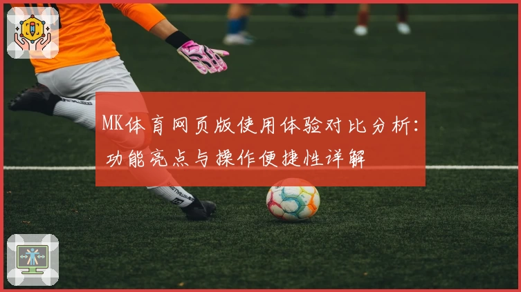MK体育网页版使用体验对比分析：功能亮点与操作便捷性详解