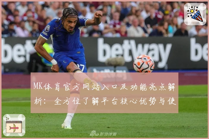 MK体育官方网站入口及功能亮点解析：全方位了解平台核心优势与使用技巧