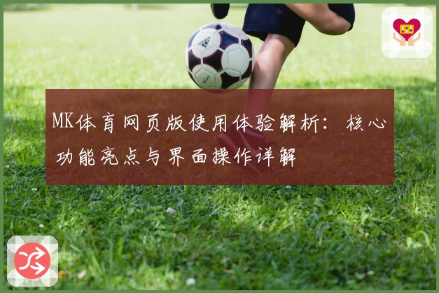 MK体育网页版使用体验解析：核心功能亮点与界面操作详解