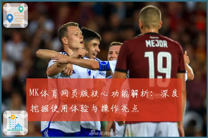 MK体育网页版核心功能解析：深度挖掘使用体验与操作亮点