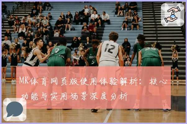 MK体育网页版使用体验解析：核心功能与实用场景深度分析