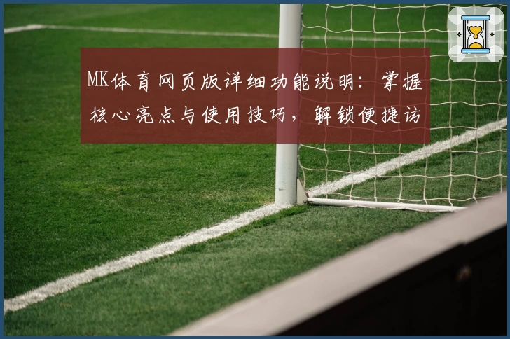 MK体育网页版详细功能说明：掌握核心亮点与使用技巧，解锁便捷访问体验