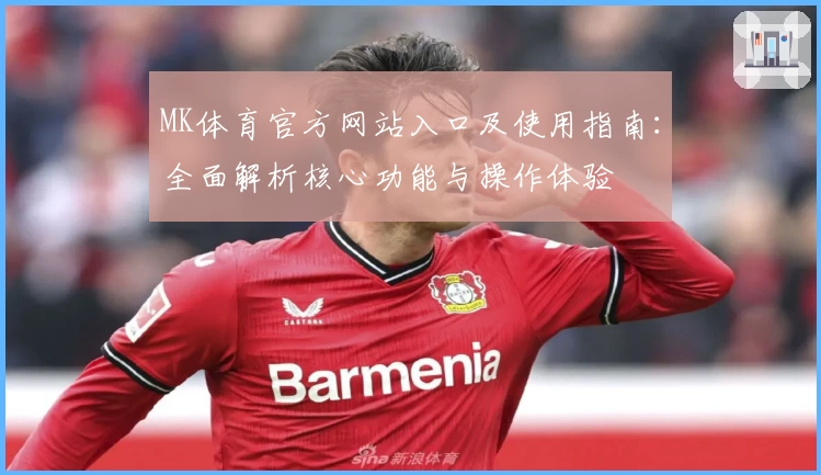MK体育官方网站入口及使用指南：全面解析核心功能与操作体验